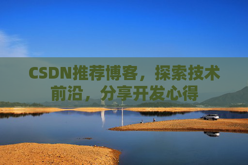 CSDN推荐博客，探索技术前沿，分享开发心得